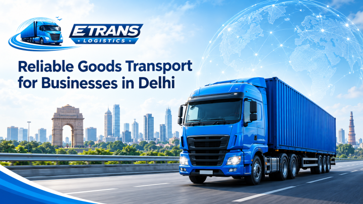 Reliable Goods Transport for Businesses in Delhi